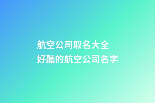 航空公司取名大全 好聽的航空公司名字-第1張-公司起名-玄機派